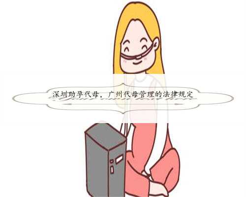 深圳助孕代母，广州代母管理的法律规定