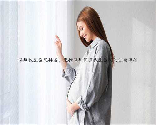 深圳代生医院排名，选择深圳供卵代生医院的注意事项